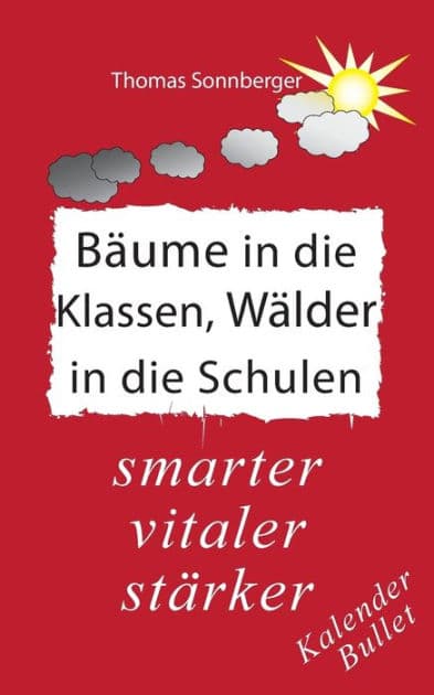 Bï¿½ume in die Klassen, Wï¿½lder in die Schulen: stï¿½rker, intelligenter, jï¿½nger: Paradies des Wissens by Thomas Sonnberger
