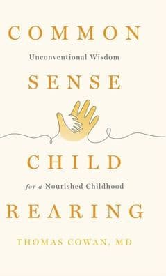 Commonsense Childrearing: Unconventional Wisdom for a Nourished Childhood by Thomas Cowan
