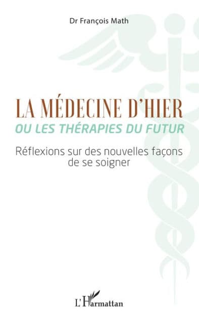 La Médecine d'hier ou les thérapies du futur: Réflexions sur des nouvelles façons de se soigner by François Math