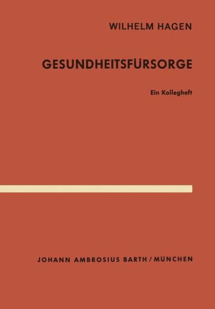 Gesundheitsfï¿½rsorge: Ein Kollegheft by W. Hagen