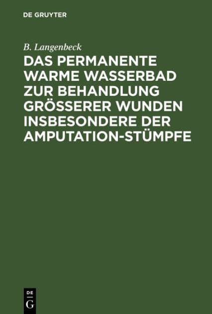 Das permanente warme Wasserbad zur Behandlung grösserer Wunden insbesondere der Amputation-stümpfe by B. Langenbeck