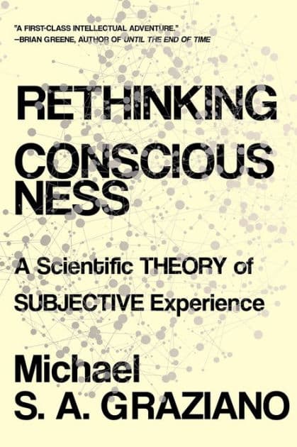 Rethinking Consciousness: A Scientific Theory of Subjective Experience by Michael S A Graziano