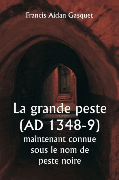 La grande peste (AD 1348-9) maintenant connue sous le nom de peste noire by Francis Aidan Gasquet