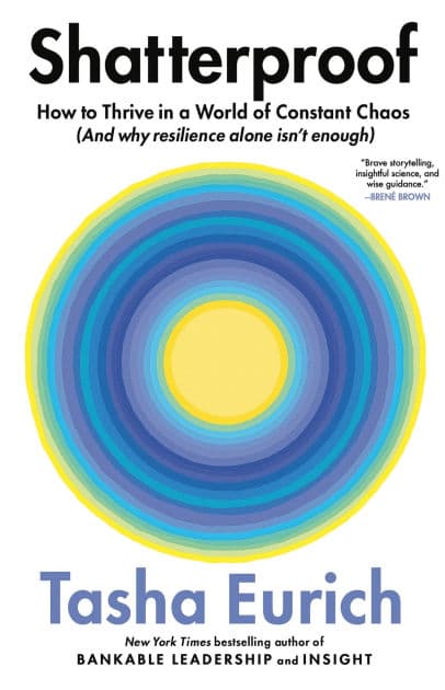 Shatterproof: How to Thrive in a World of Constant Chaos (And Why Resilience Alone Isn't Enough) by Tasha Eurich