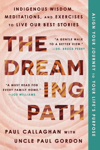 The Dreaming Path: Indigenous Wisdom, Meditations, and Exercises to Live Our Best Stories by Paul Callaghan