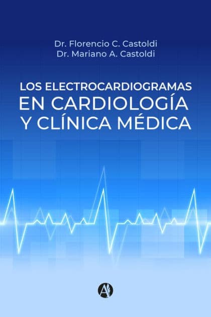 Los electrocardiogramas en cardiología y clínica médica by Florencio Carlos Castoldi