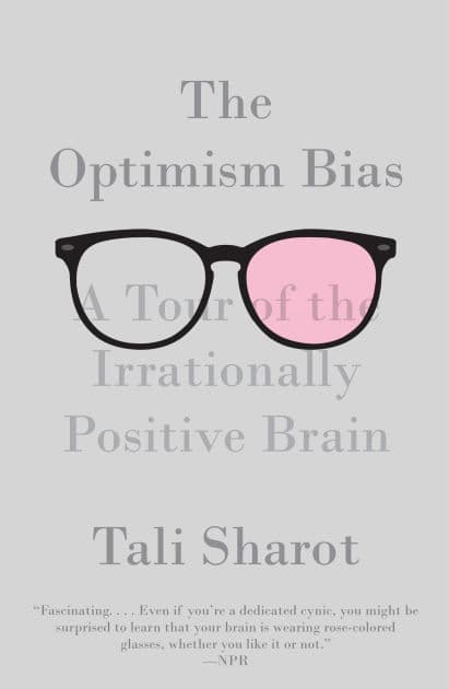 The Optimism Bias: A Tour of the Irrationally Positive Brain by Tali Sharot
