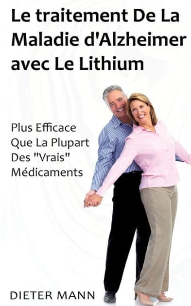 Le traitement De La Maladie d'Alzheimer avec Le Lithium: Plus Efficace Que La Plupart Des "Vrais" Médicaments by Dieter Mann