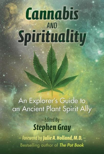 Cannabis and Spirituality: An Explorer's Guide to an Ancient Plant Spirit Ally by Stephen Gray