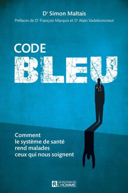 CODE BLEU: Comment le système de santé rend malades ceux qui nous soignent by Simon Maltais
