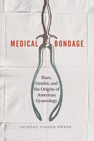 Medical Bondage: Race, Gender, and the Origins of American Gynecology by Deirdre Cooper Owens
