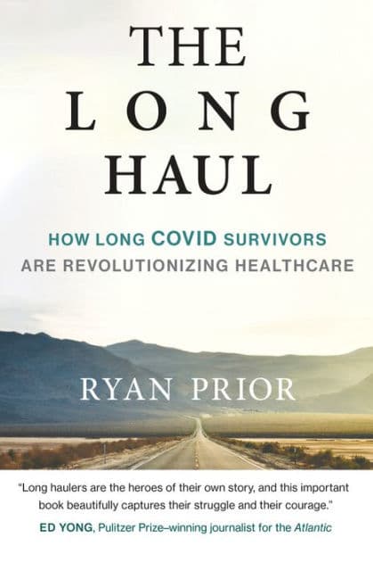 The Long Haul: How Long Covid Survivors Are Revolutionizing Health Care by Ryan Prior