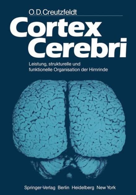 Cortex Cerebri: Leistung, strukturelle und funktionelle Organisation der Hirnrinde by O. D. Creutzfeldt