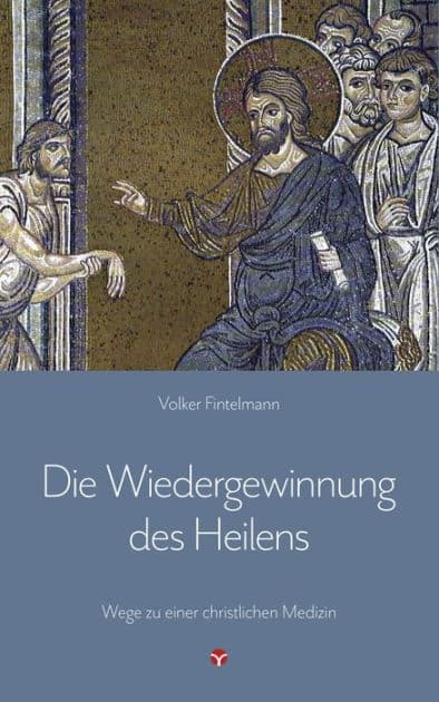Die Wiedergewinnung des Heilens: Wege zu einer christlichen Medizin by Volker Fintelmann