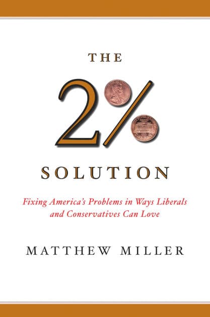The Two Percent Solution: Fixing America's Problems In Ways Liberals And Conservatives Can Love by Matthew Miller