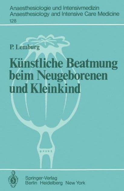 Kï¿½nstliche Beatmung beim Neugeborenen und Kleinkind: Theorie und Praxis der Anwendung von Respiratoren beim Kind by P. Lemburg