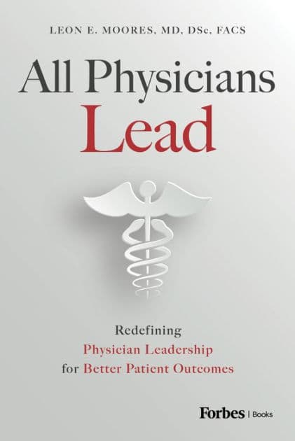 All Physicians Lead: Redefining Physician Leadership for Better Patient Outcomes by Leon E. Moores