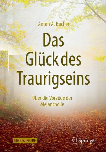 Das Glï¿½ck des Traurigseins: ï¿½ber die Vorzï¿½ge der Melancholie by Anton A. Bucher