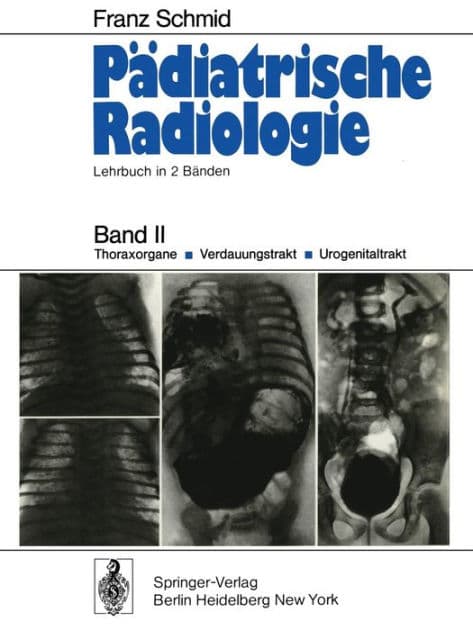 Pädiatrische Radiologie: Lehrbuch in 2 Bänden Band II Thoraxorgane · Verdauungstrakt · Urogenitaltrakt by Franz Schmid