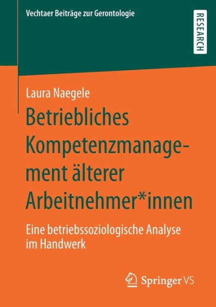Betriebliches Kompetenzmanagement älterer Arbeitnehmer*innen: Eine betriebssoziologische Analyse im Handwerk by Laura Naegele