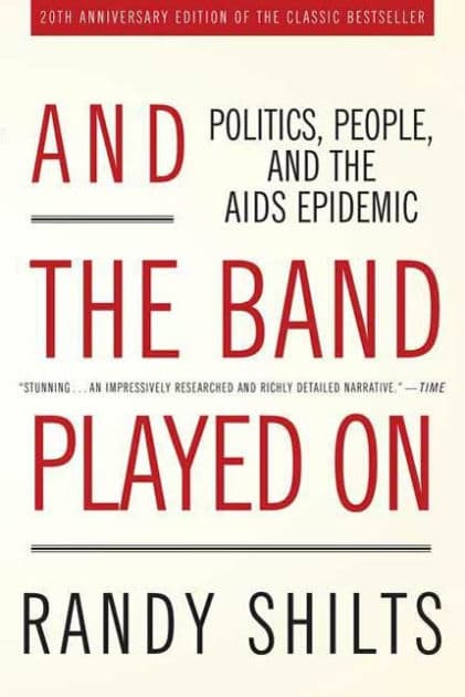 And the Band Played On: Politics, People, and the AIDS Epidemic, 20th Anniversary Edition by Randy Shilts