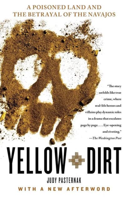 Yellow Dirt: A Poisoned Land and the Betrayal of the Navajos by Judy Pasternak