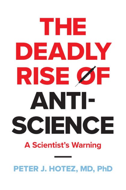 The Deadly Rise of Anti-science: A Scientist's Warning by Peter J. Hotez