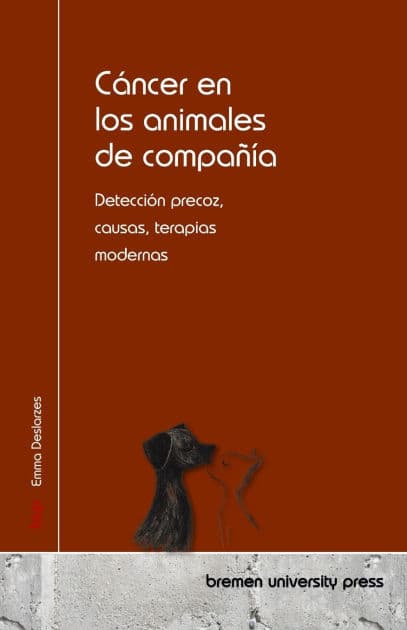 Cï¿½ncer en los animales de compaï¿½ï¿½a: Detecciï¿½n precoz, causas, terapias modernas by Emma Deslarzes