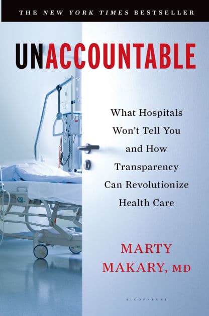 Unaccountable: What Hospitals Won't Tell You and How Transparency Can Revolutionize Health Care by Marty Makary M.D.