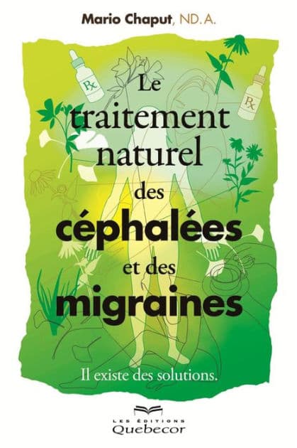 Le traitement naturel des céphalées et des migraines: Il existe des solutions by Mario Chaput