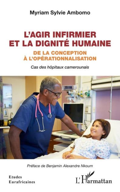L'agir infirmier et la dignité humaine: De la conception à l'opérationnalisation - Cas des hôpitaux camerounais by Sylvie Myriam Ambomo
