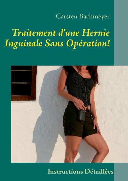 Traitement d'une Hernie Inguinale Sans OpÃ¯Â¿Â½ration!: Instructions DÃ¯Â¿Â½taillÃ¯Â¿Â½es by Carsten Bachmeyer