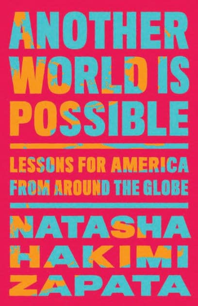 Another World Is Possible: Lessons for America from Around the Globe by Natasha Hakimi Zapata