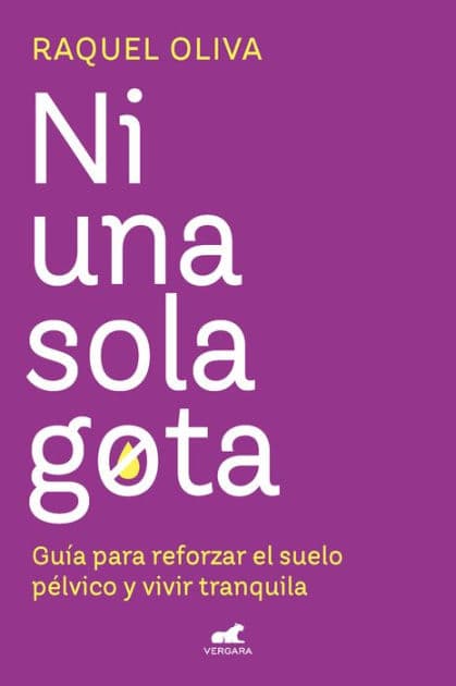 Ni una sola gota: Guía para reforzar el suelo pélvico y vivir tranquila by Raquel Oliva