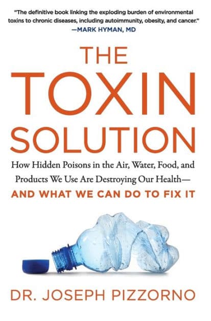 The Toxin Solution: How Hidden Poisons in the Air, Water, Food, and Products We Use Are Destroying Our Health--AND WHAT WE CAN DO TO FIX IT by Joseph Pizzorno