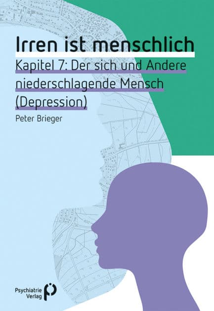 Irren ist menschlich Kapitel 7: Der sich und Andere niederschlagende Mensch (Depression) by Peter Brieger