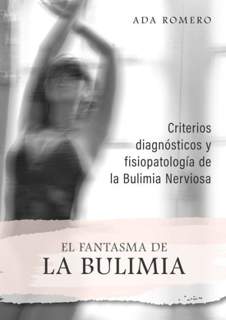 El Fantasma de La Bulimia: Criterios diagnósticos y fisiopatología de la Bulimia Nerviosa by Ada Romero