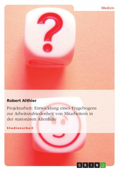 Entwicklung eines Fragebogens zur Arbeitszufriedenheit von Mitarbeitern in der stationären Altenhilfe: Thema: Entwicklung eines Fragebogens zur hausübergreifenden Bestimmung der Arbeitszufriedenheit der Mitarbeiter eines Trägers der stationären Altenhilfe by Robert Althier
