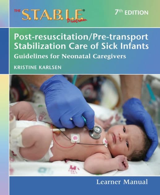 The S.T.A.B.L.E. Program Learner Manual: Post-resuscitation/Pre-transport Stabilization Care of Sick Infants: Guidelines for Neonatal Caregivers by Kristine A. Karlsen