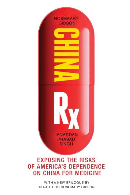China Rx: Exposing the Risks of America's Dependence on China for Medicine by Rosemary Gibson