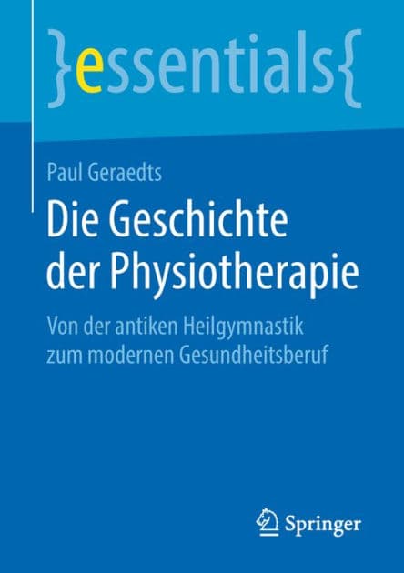 Die Geschichte der Physiotherapie: Von der antiken Heilgymnastik zum modernen Gesundheitsberuf by Paul Geraedts