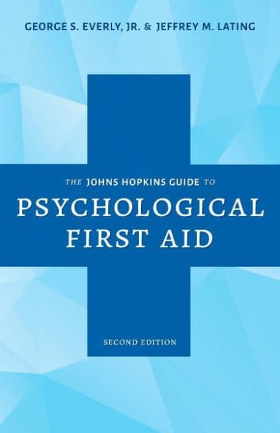 The Johns Hopkins Guide to Psychological First Aid by George S. Everly Jr.