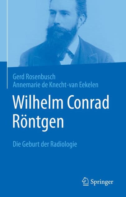 Wilhelm Conrad Rï¿½ntgen: Die Geburt der Radiologie by Gerd Rosenbusch