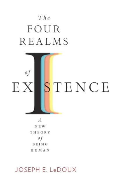 The Four Realms of Existence: A New Theory of Being Human by Joseph E. LeDoux