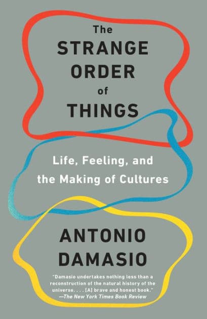 The Strange Order of Things: Life, Feeling, and the Making of Cultures by Antonio Damasio