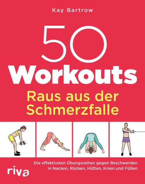 50 Workouts - Raus aus der Schmerzfalle: Die effektivsten Übungsreihen gegen Beschwerden in Nacken, Rücken, Hüften, Knien und Füßen by Kay Bartrow