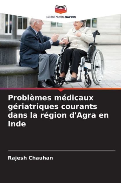 Problï¿½mes mï¿½dicaux gï¿½riatriques courants dans la rï¿½gion d'Agra en Inde by Rajesh Chauhan