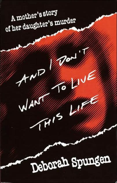 And I Don't Want to Live This Life: A Mother's Story of Her Daughter's Murder by Deborah Spungen