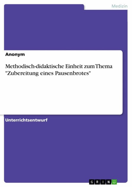 Methodisch-didaktische Einheit zum Thema 'Zubereitung eines Pausenbrotes' by Anonym