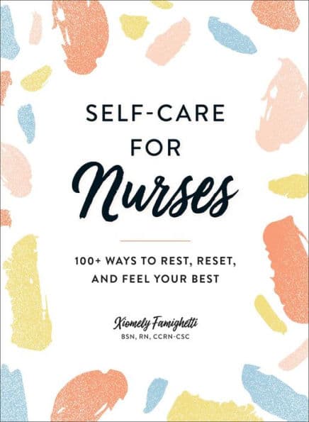 Self-Care for Nurses: 100+ Ways to Rest, Reset, and Feel Your Best by Xiomely Famighetti